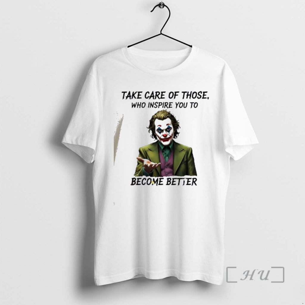 Officials Joker Take Care Of Those Who Inspire You To Become Better Premium T Shirts Hoodie, Sweatshirt