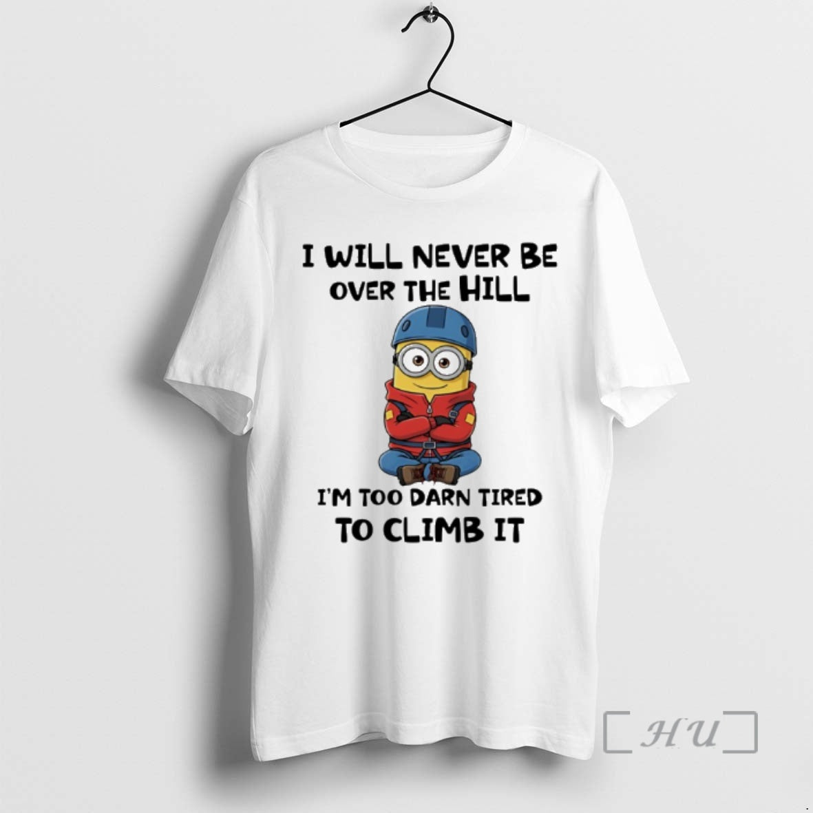 Officials Minion I Will Never Be Over The Hill Im Too Darn Tired To Climb T-Shirts, Hoodie, Sweatshirt | AU01DripNestTees.com