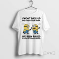 Officials Minion I Wont Back Up And I Wont Back Down Ive Been Raised To T-Shirts, Hoodie, Sweatshirt | AU01DripNestTees.com