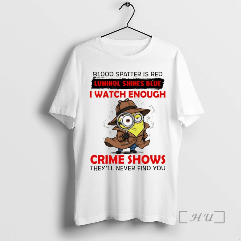 Officials Minion Blood Spatter Is Red Luminol Shines Blue I Watch Enough Crime Shows Theyll T-Shirts, Hoodie, Sweatshirt