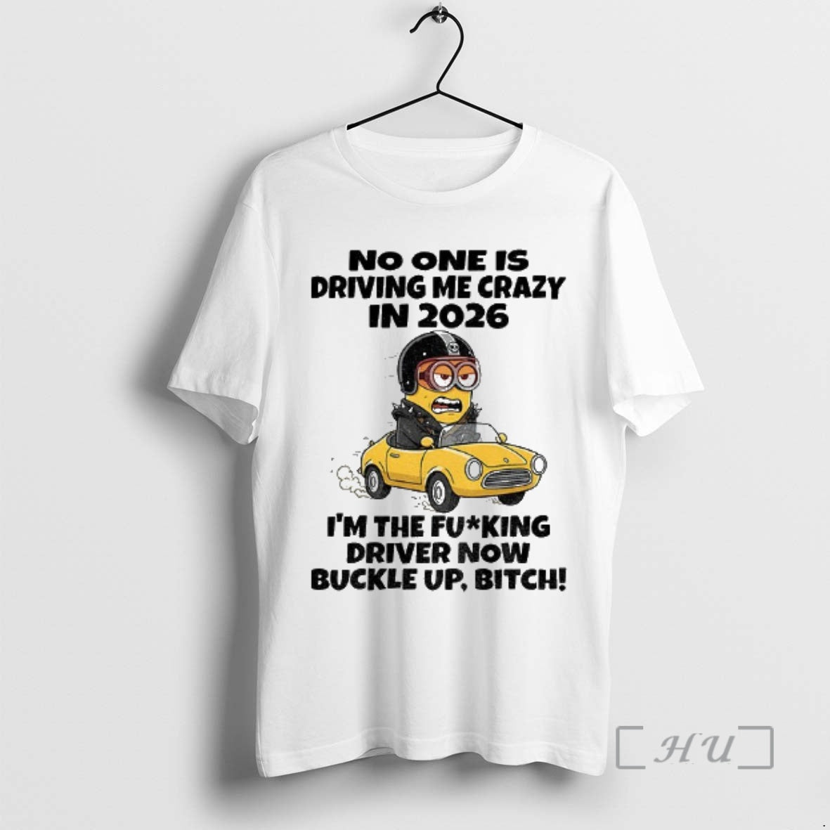 Officials Minion No One Is Driving Me Crazy In 2026 Im The Fucking Driver Now T-Shirts, Hoodie, Sweatshirt