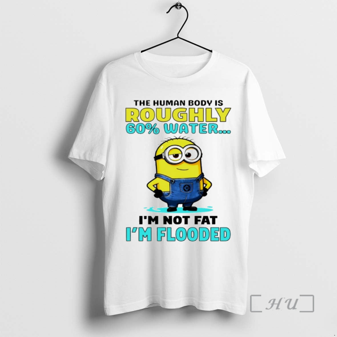 Officials Minion The Human Body Is Roughly 60 Water Im Not Fat Im Flooded Premium T-Shirts, Hoodie, Sweatshirt