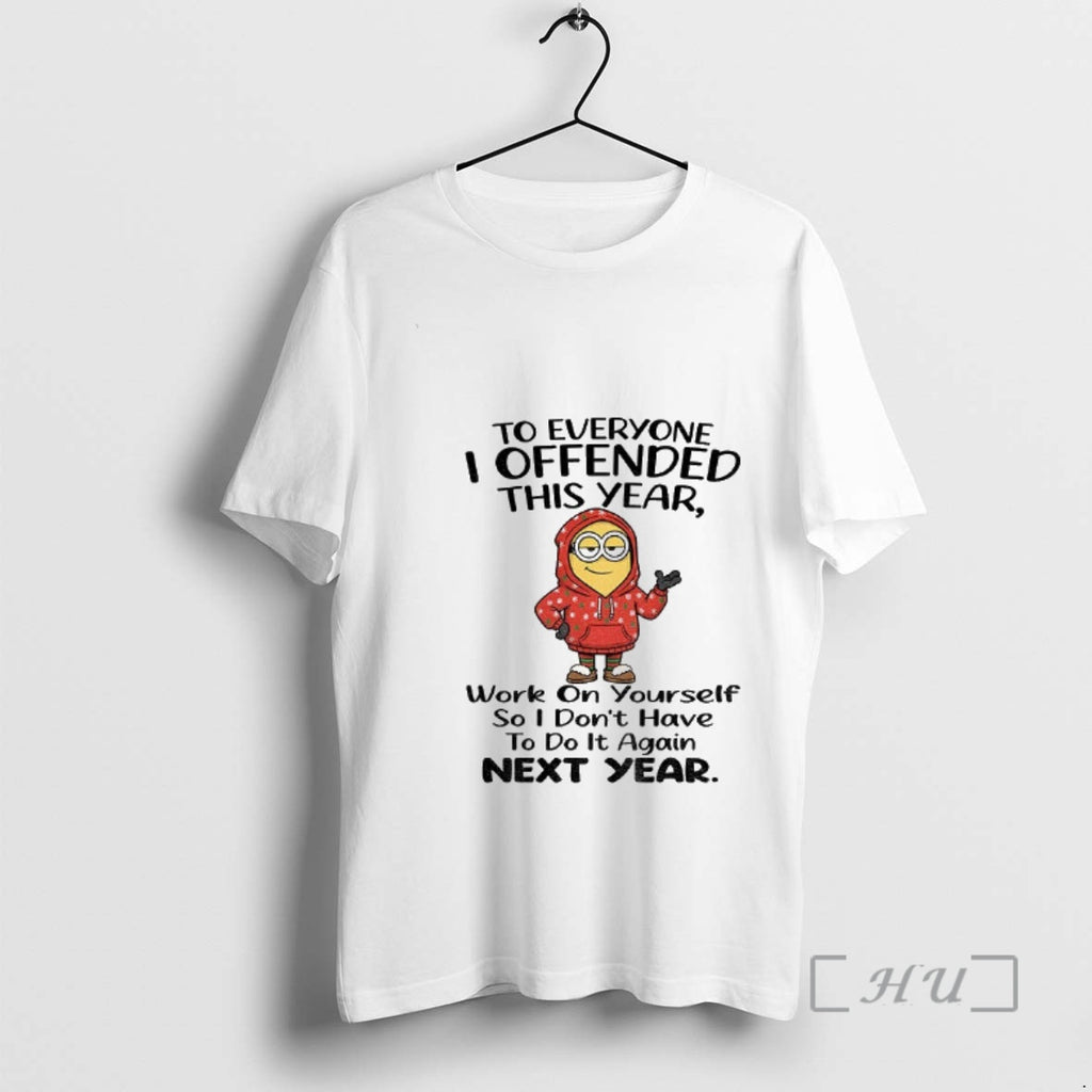 Officials Minion To Everyone I Offended This Year Work On Yourself So I Dont Have T-Shirts, Hoodie, Sweatshirt