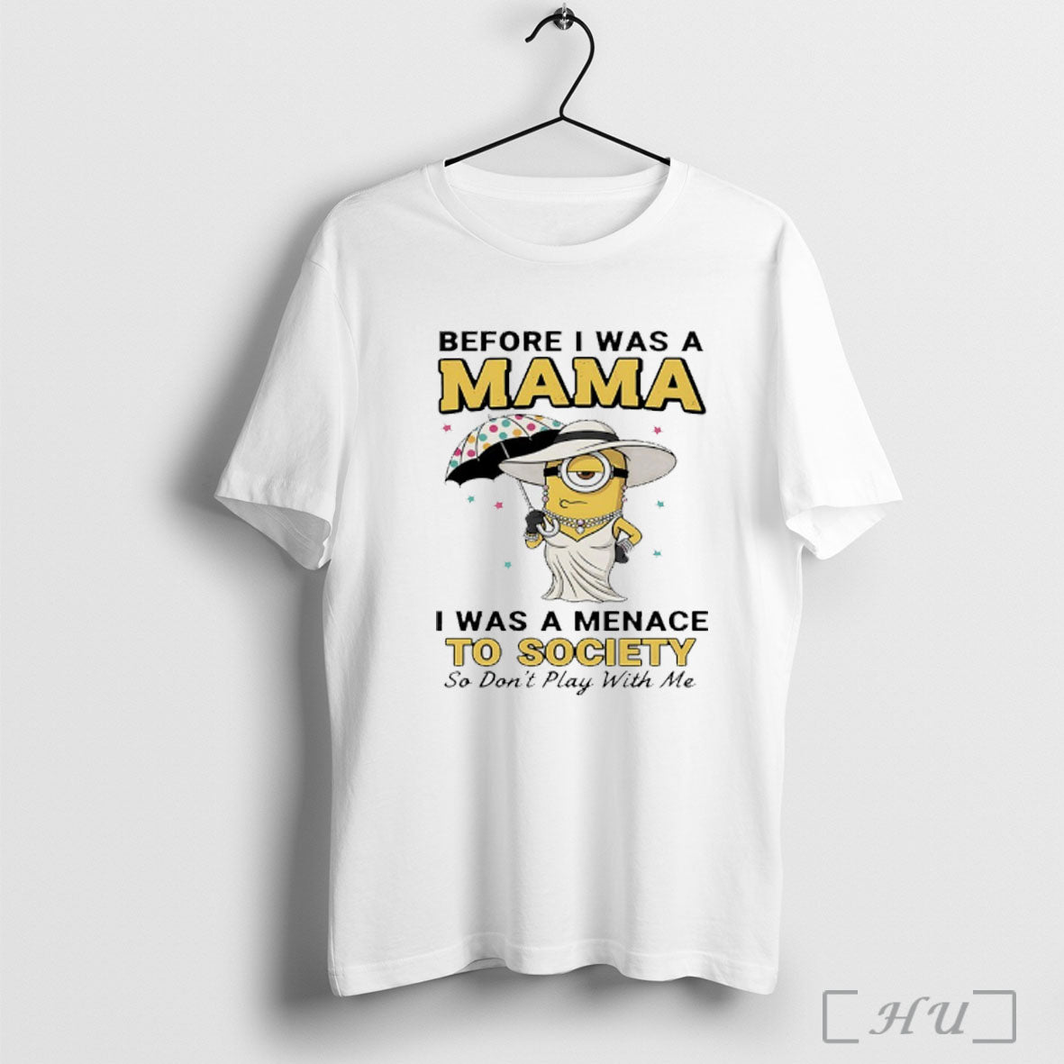 Officials Minions Before I Was A Mama I Was A Menace To Society So Dont