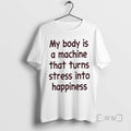 Officials My Body Is A Machine That Turns Stress Into Happiness Text Premium T Shirts Hoodie, Sweatshirt