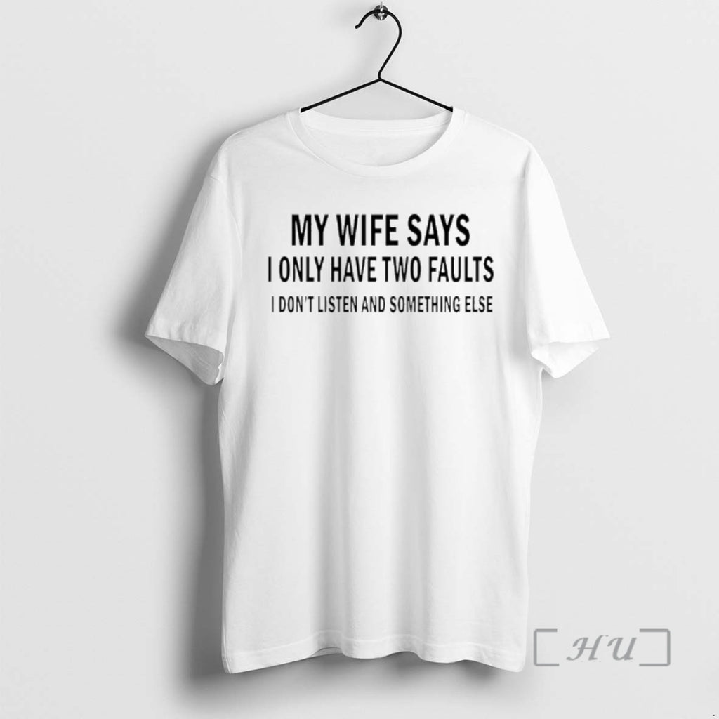 Officials My Wife Says I Only Have Two Faults I Dont Listen And Something Else T-Shirts, Hoodie, Sweatshirt