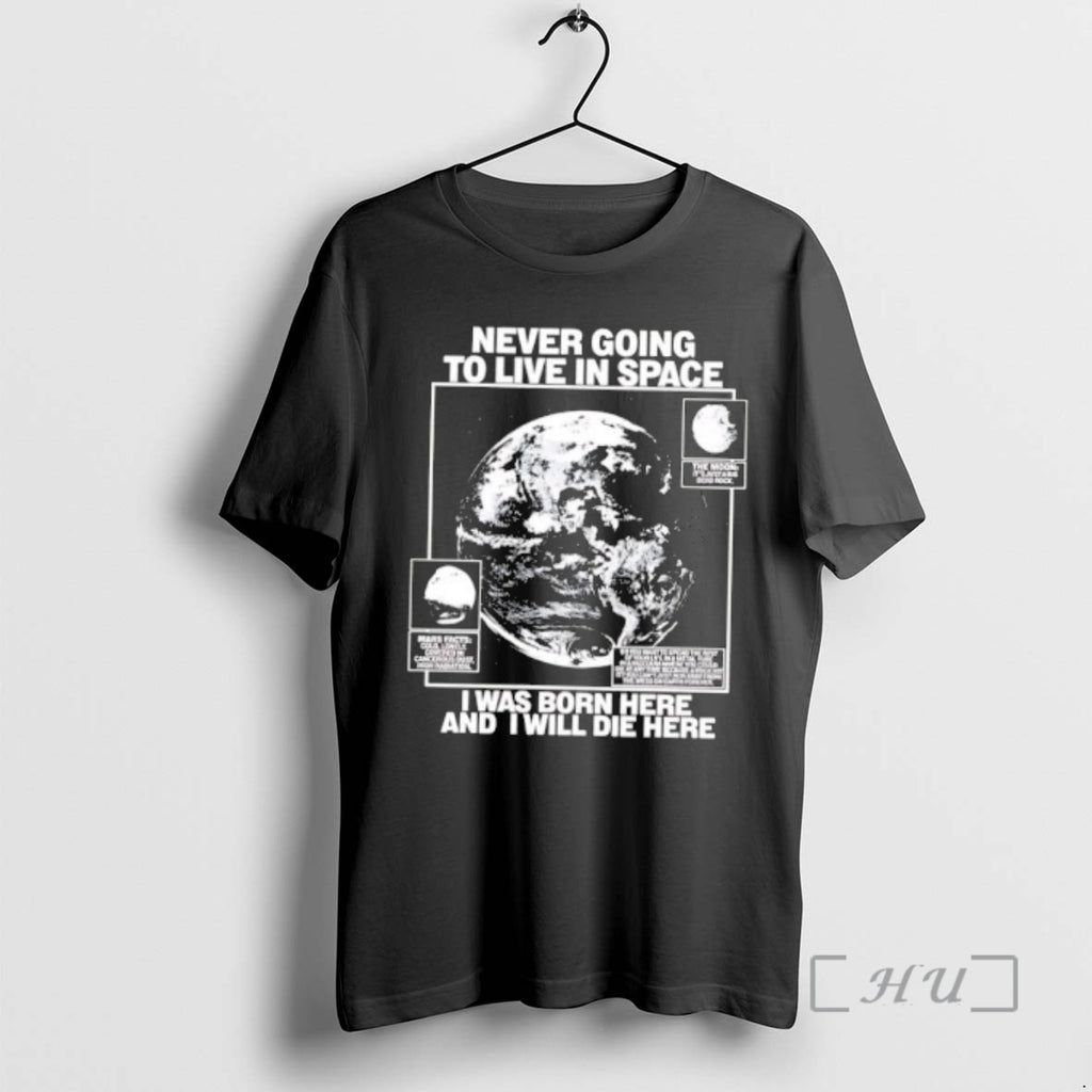 Officials Never Going To Live In Space I Was Born Here And I Will Die T-Shirts, Hoodie, Sweatshirt | AU01DripNestTees.com