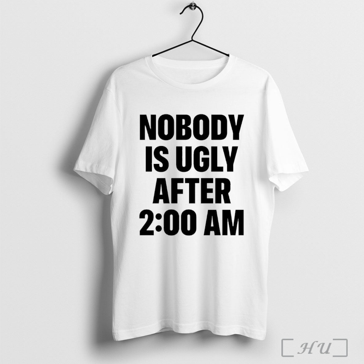 Officials Nobody Is Ugly After 2 00 Am T Shirt