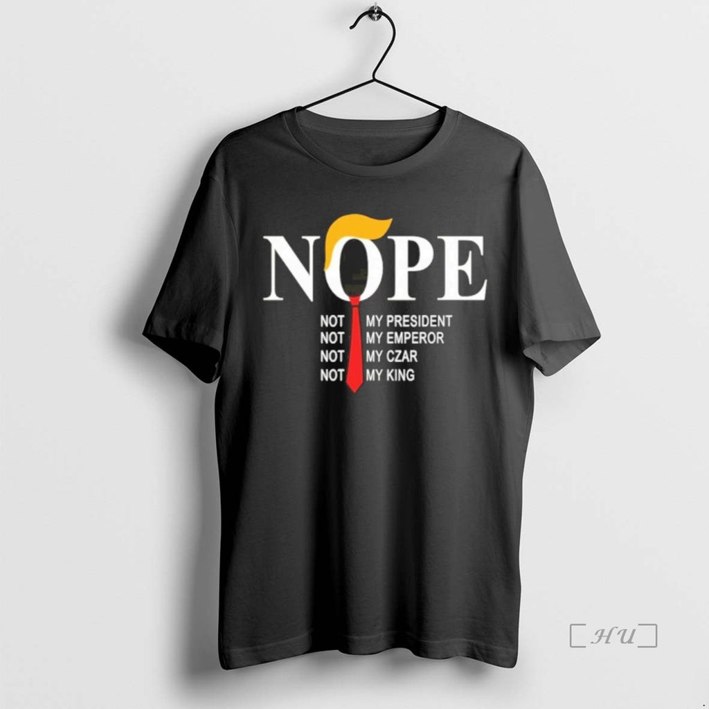 Officials Nope Not My President Not My Emperor Not My Czar Not My King Premium T-Shirts, Hoodie, Sweatshirt