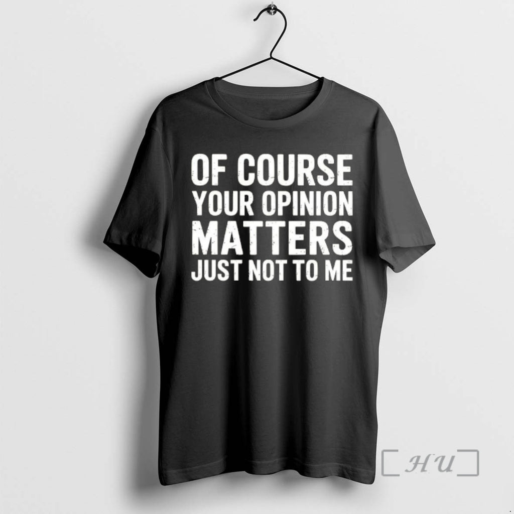 Officials Of Course Your Opinion Matters Just Not To Me Vintage Premium T Shirts Sweater Hoodie, Sweatshirt
