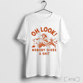 Officials Oh Look Nobody Gives A Shit T Shirt