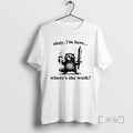 Officials Okay Im Here Wheres The Work Raccoon T-Shirts, Hoodie, Sweatshirt | AU01DripNestTees.com