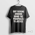 Officials Quit Fucking Around Bring The Pedhophiles To Justice T-Shirts, Hoodie, Sweatshirt | AU01DripNestTees.com