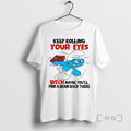Officials Smurf Keep Rolling Your Eyes Bitch Maybe Youll Find A Brain Back There Premium T-Shirts, Hoodie, Sweatshirt