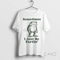 Officials Sometimes I Just Be Fartin Funny Frog Graphic T-Shirts, Hoodie, Sweatshirt | AU01DripNestTees.com