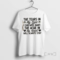 Officials The Tears In My Eyes I Can Wipe Away The Ache In My Heart T-Shirts, Hoodie, Sweatshirt | AU01DripNestTees.com