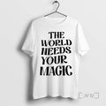 Officials The World Needs Your Magic T-Shirts, Hoodie, Sweatshirt | AU01DripNestTees.com
