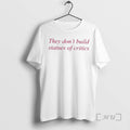Officials They Dont Build Statues Of Critics T-Shirts, Hoodie, Sweatshirt | AU01DripNestTees.com