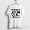 Officials Unfortunately Im The Mean Sister And I Dont Care Quote Text Premium T Shirts Hoodie, Sweatshirt