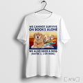 Officials We Cannot Survive On Books Alone Dog Vintage T Shirt