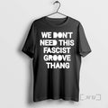 Officials We Dont Need This Fascist Groove Thang T-Shirts, Hoodie, Sweatshirt | AU01DripNestTees.com