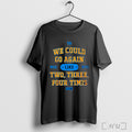 Officials We Could Go Again Like Two Three Four Timis T Shirt