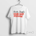 Officials We The People Have Had Enough T-Shirts, Hoodie, Sweatshirt | AU01DripNestTees.com