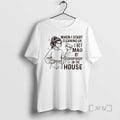 Officials When I Start Cleaning Up I Get Mad At Everybody In The House Premium T-Shirts, Hoodie, Sweatshirt