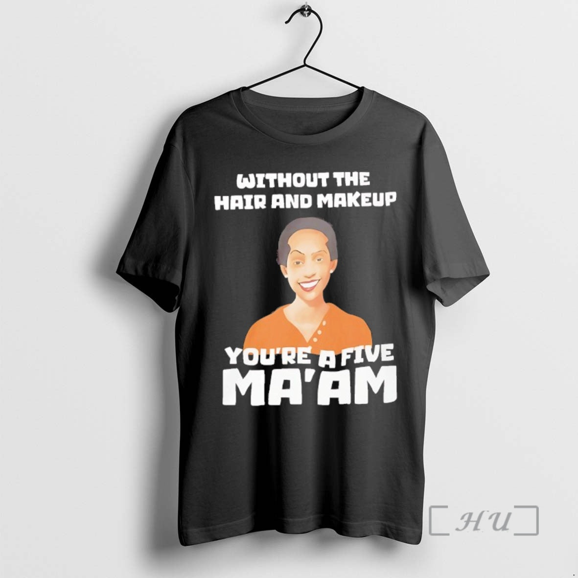 Officials Without The Hair And Makeup Youre A Five Maam T-Shirts, Hoodie, Sweatshirt | AU01DripNestTees.com