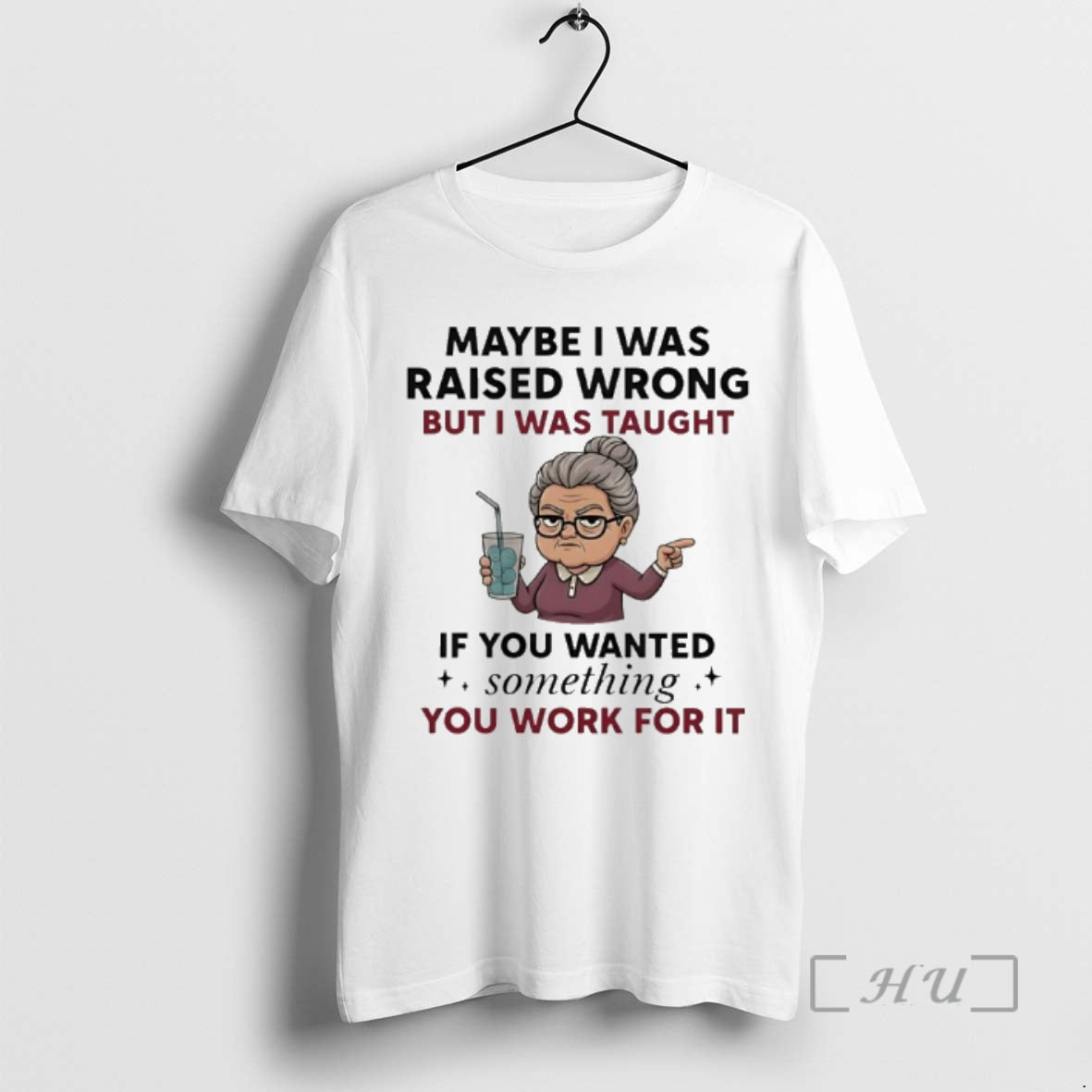Officials Woman Old Maybe I Was Raised Wrong But I Was Taught If You Wanted T-Shirts, Hoodie, Sweatshirt