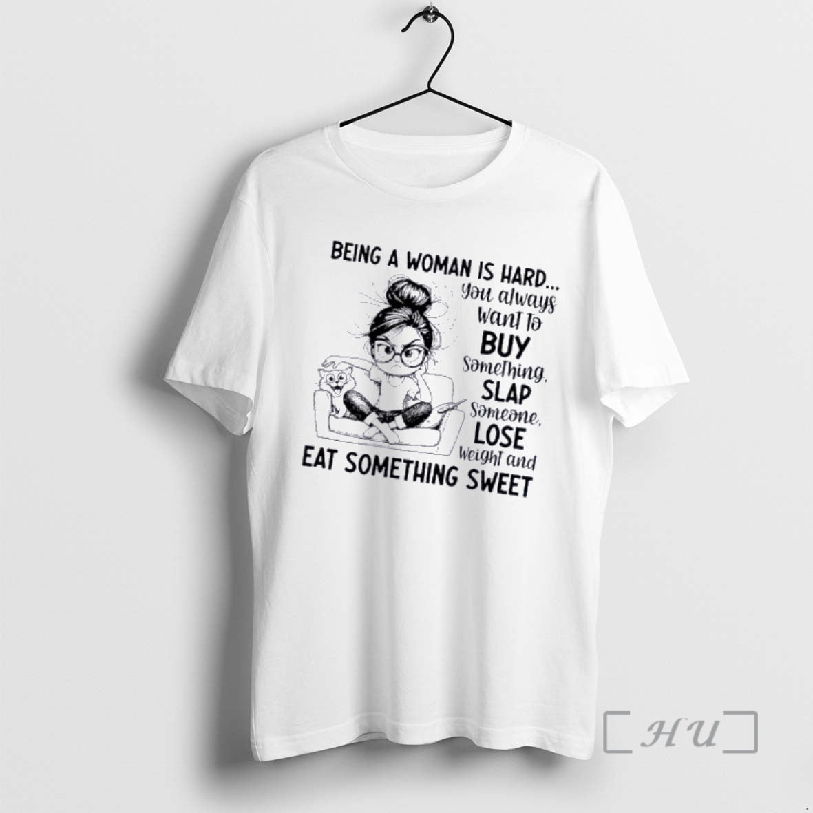 Officials Women Being A Woman Is Hard You Always Want To Buy Something Slap Someone T-Shirts, Hoodie, Sweatshirt