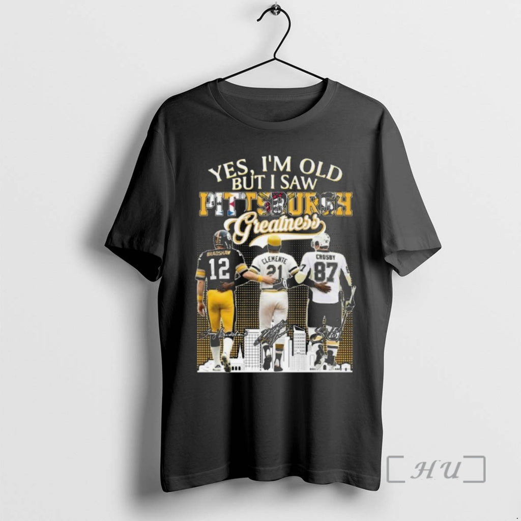 Officials Yes Im Old But I Saw Pittsburgh Greatness Bradshaw Clemente And Crosby Signatures Premium T-Shirts, Hoodie,...