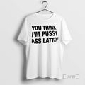 Officials You Think Im Pussy Ass Latto T-Shirts, Hoodie, Sweatshirt | AU01DripNestTees.com