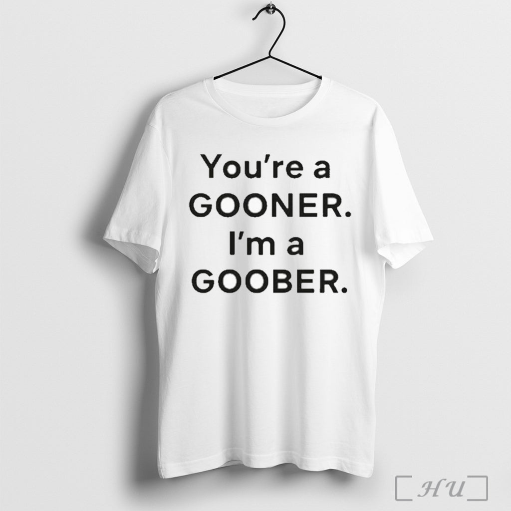 Officials Youre A Gooner Im A Goober T Shirt