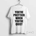 Officials Youre Prettier When Youre Quiet T-Shirts, Hoodie, Sweatshirt | AU01DripNestTees.com