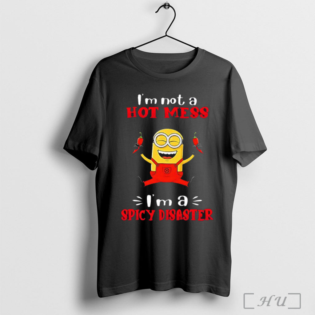 Officials Minion Im Not A Hot Mess Ima Spicy Disaster T Shirt