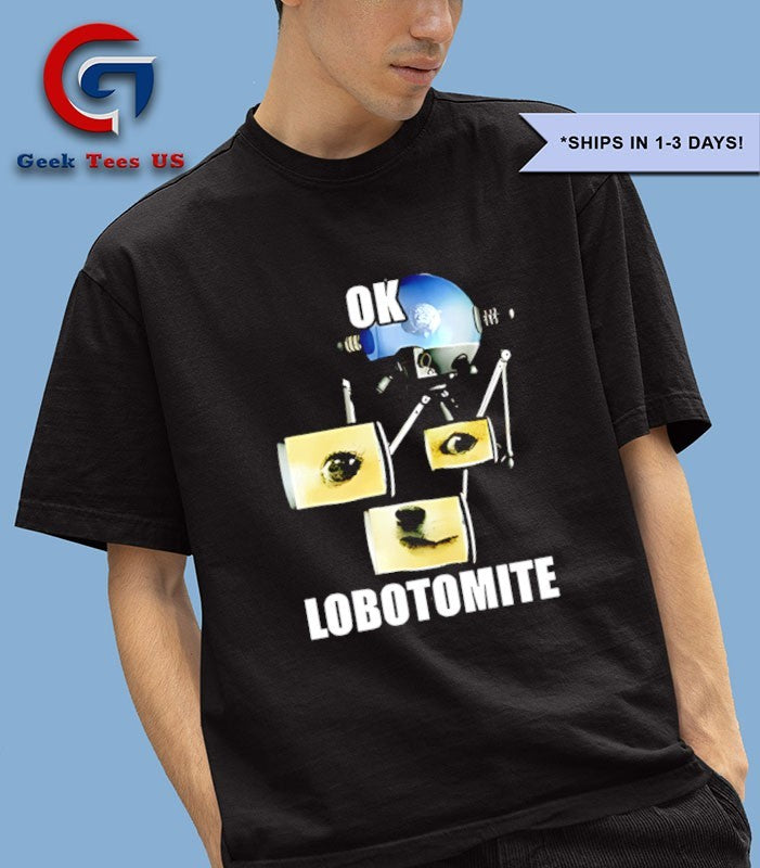 Ok Lobotomite funny shirt