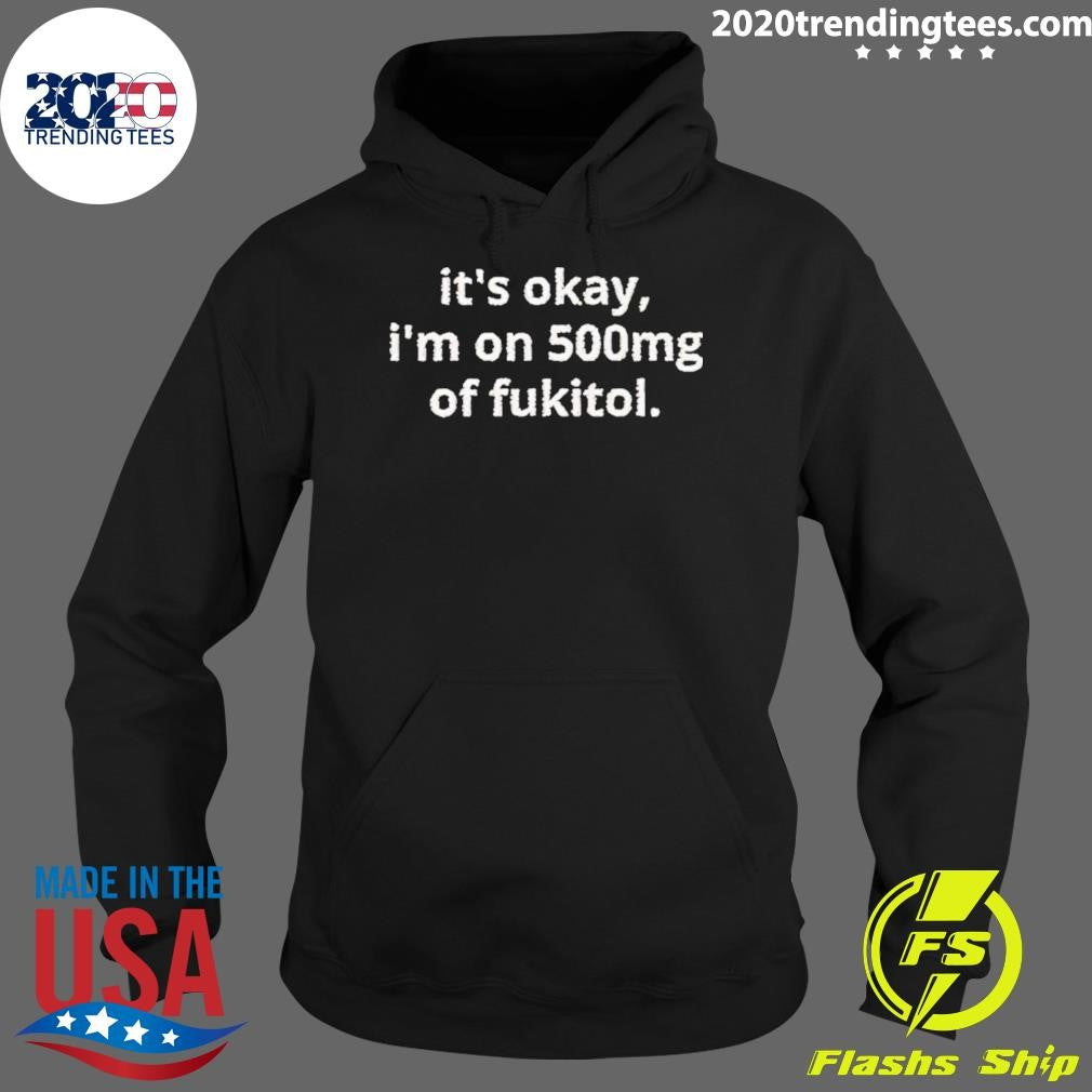 Okay I’m On 500mg Of Fukitol Shirt