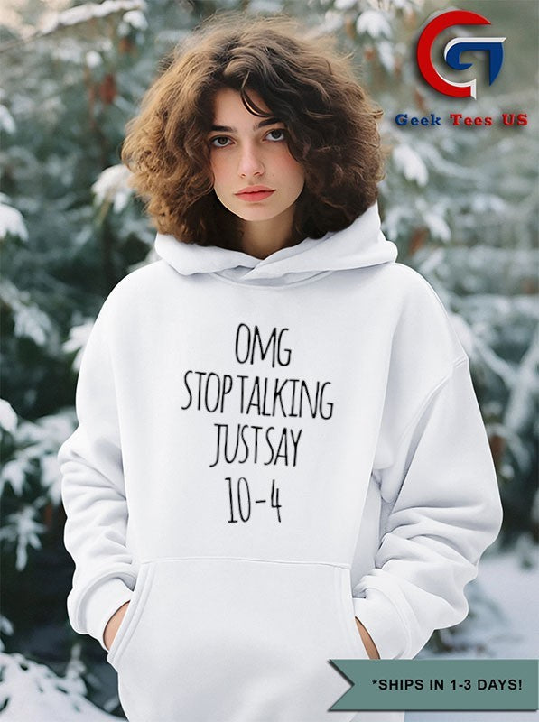 Omg stop talking just say 10-4 shirt