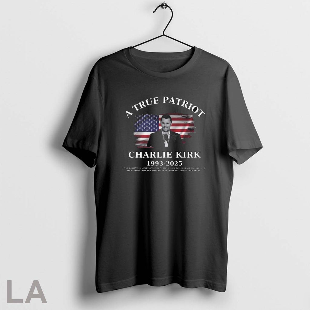 Original A True Patriot Charlie Kirk 1993 2025 If You Believe In Something