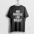 Original Age Fiercely Live Boldly T-Shirts, Hoodie, Sweatshirt | AU01DripNestTees.com