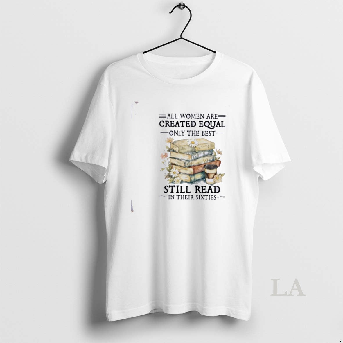 Original All Women Are Created Equal Only The Best Still Read In Their Sixties T-Shirts, Hoodie, Sweatshirt