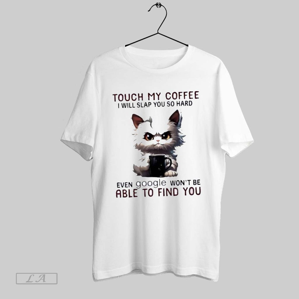 Original Angry Cat Touch My Coffee I Will Slap You So Hard Even Google Wont