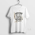 Original Arguing With Me Is Pointless I Am My Fathers Daughter Quote T-Shirts, Hoodie, Sweatshirt | AU01DripNestTees.com