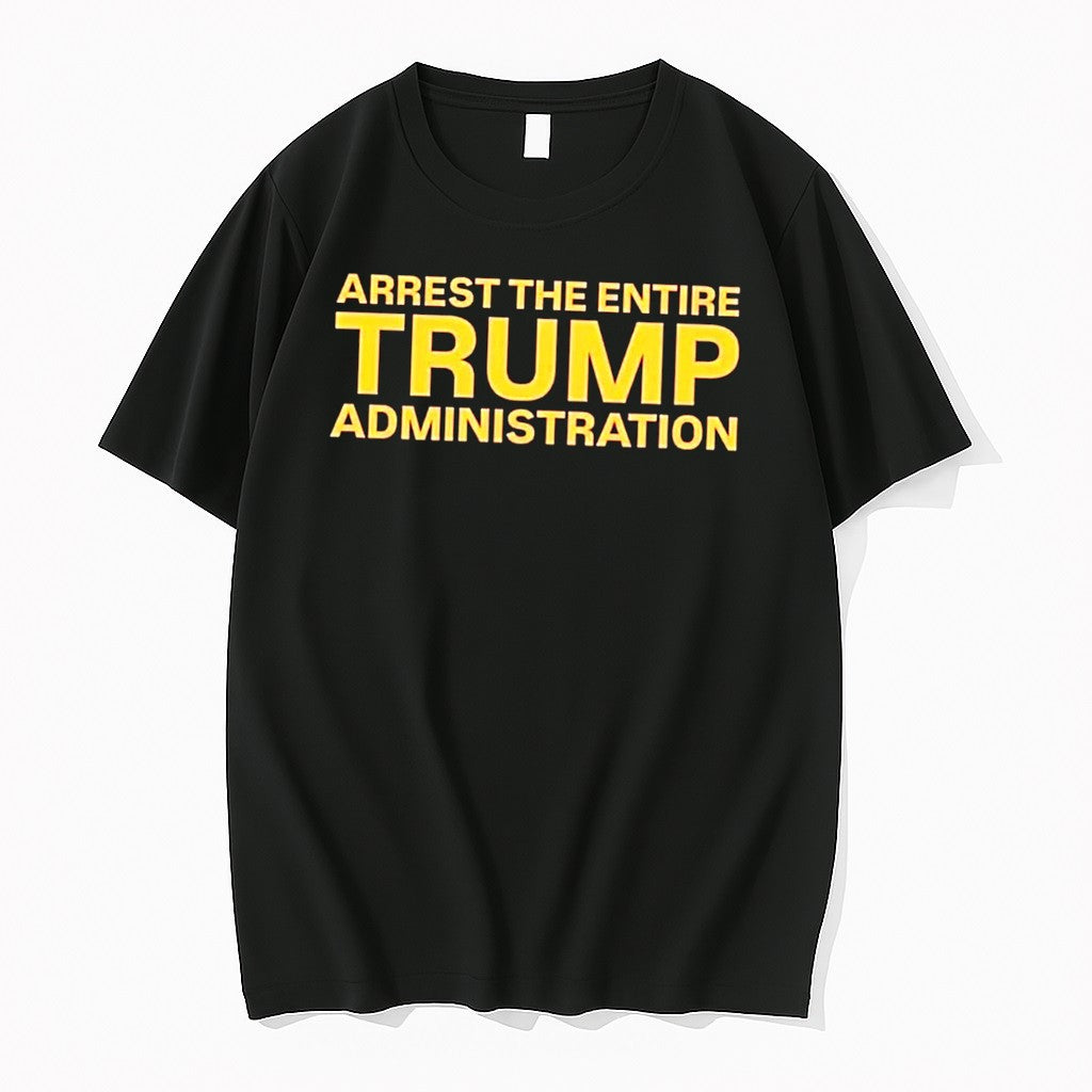 Original Arrest The Entire Trump Administration Tee Tshirts Jpg