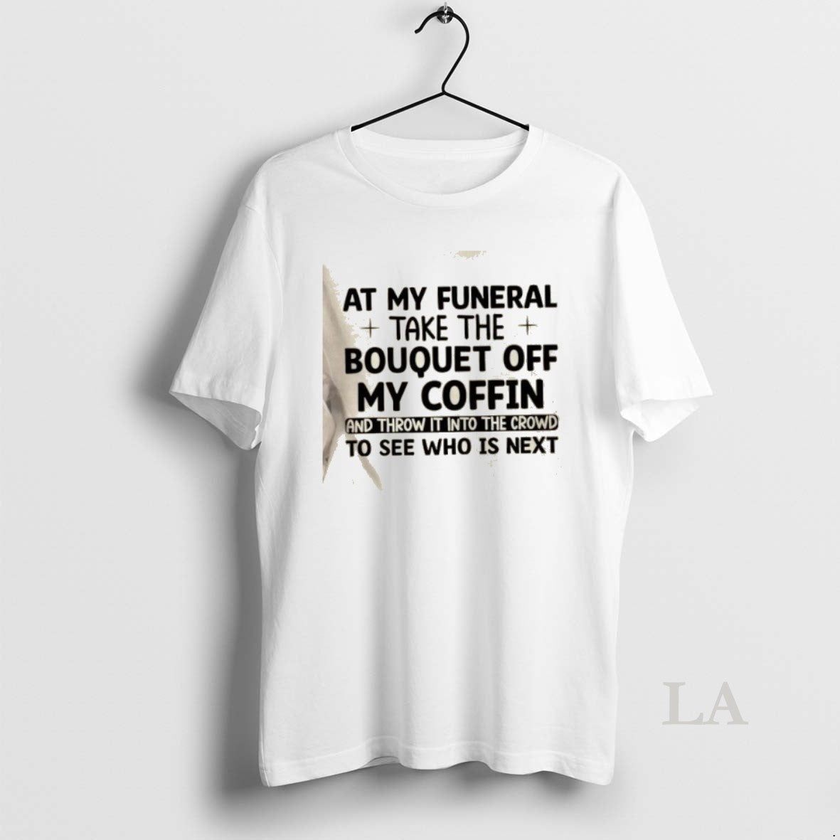 Original At My Funeral Take The Bouquet Off My Coffin And Throw It Into The T-Shirts, Hoodie, Sweatshirt