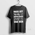 Original Back Off I Have A Crazy Mom She Has Anger Issues And A Serious T-Shirts, Hoodie, Sweatshirt | AU01DripNestTees.com