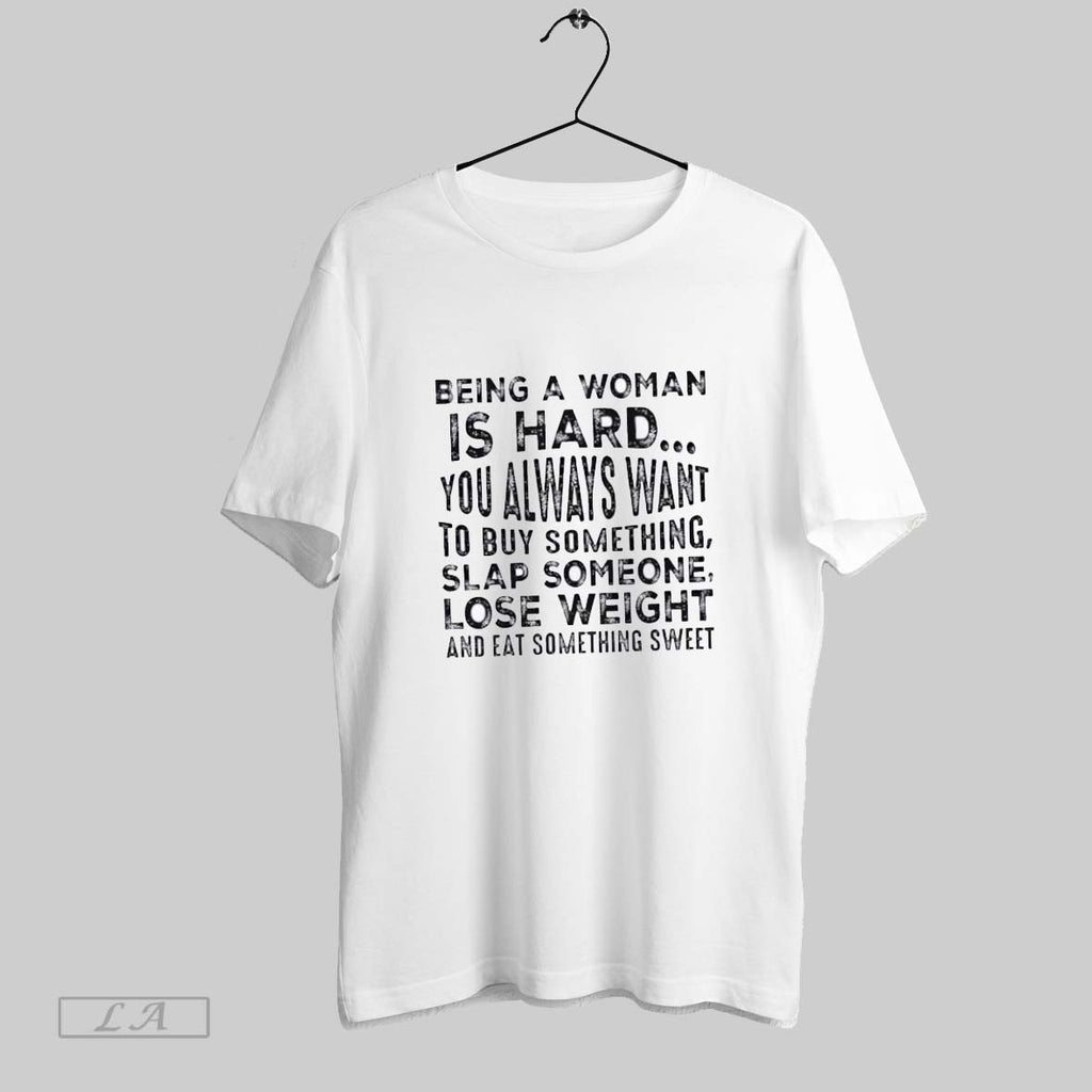 Original Being A Woman Is Hard You Always Want To Buy Something Slap Someone Lose