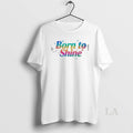 Original Born To Shine T-Shirts, Hoodie, Sweatshirt | AU01DripNestTees.com
