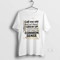 Original Call Me Old But At Least I Grew Up In A Time When The T-Shirts, Hoodie, Sweatshirt | AU01DripNestTees.com
